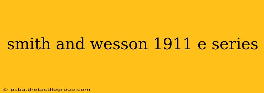 smith and wesson 1911 e series