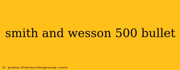 smith and wesson 500 bullet