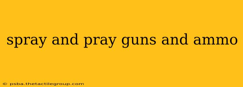 spray and pray guns and ammo