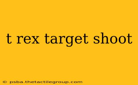 t rex target shoot