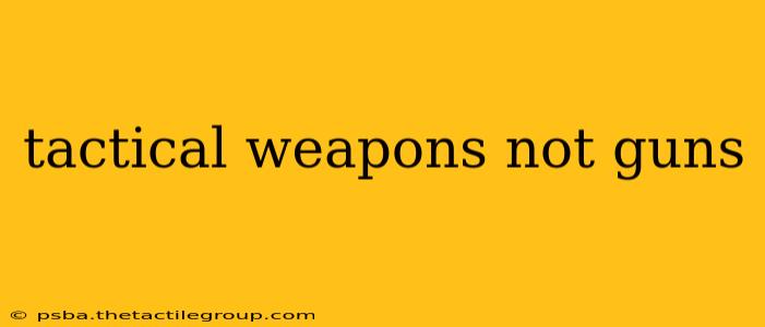 tactical weapons not guns