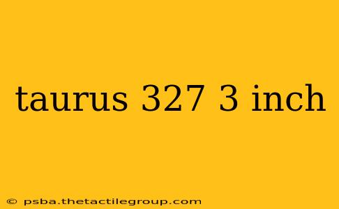 taurus 327 3 inch