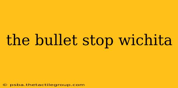 the bullet stop wichita