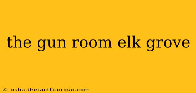 the gun room elk grove