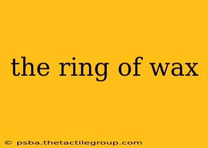 the ring of wax