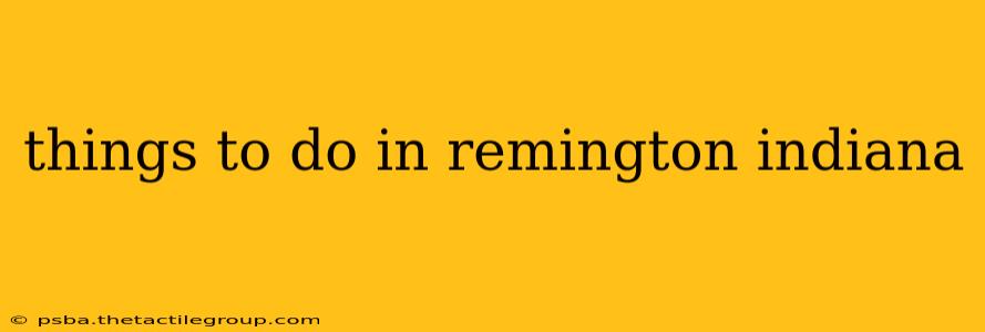 things to do in remington indiana