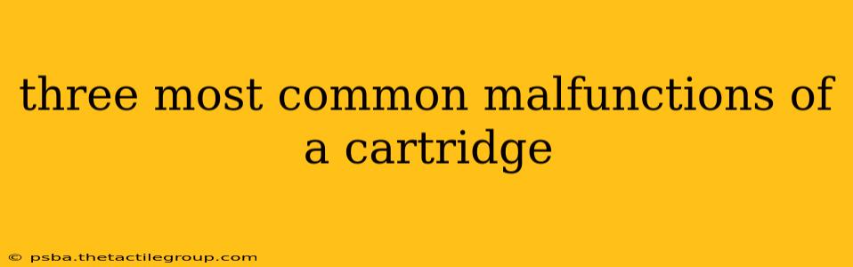 three most common malfunctions of a cartridge