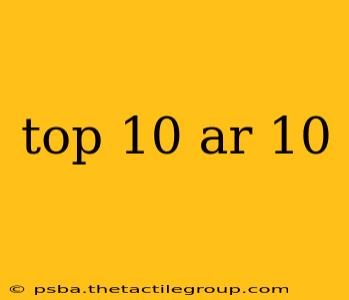 top 10 ar 10