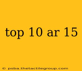 top 10 ar 15