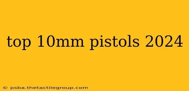 top 10mm pistols 2024