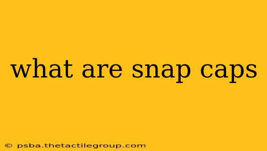 what are snap caps