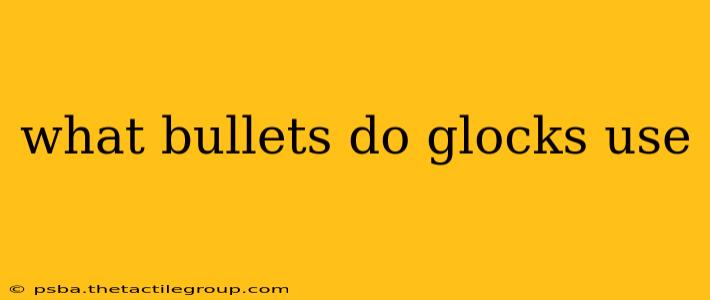 what bullets do glocks use