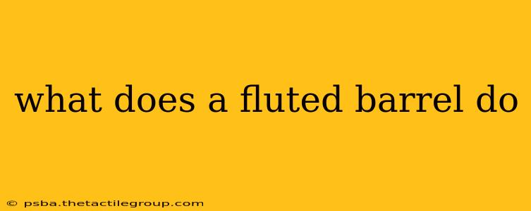 what does a fluted barrel do