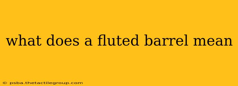 what does a fluted barrel mean