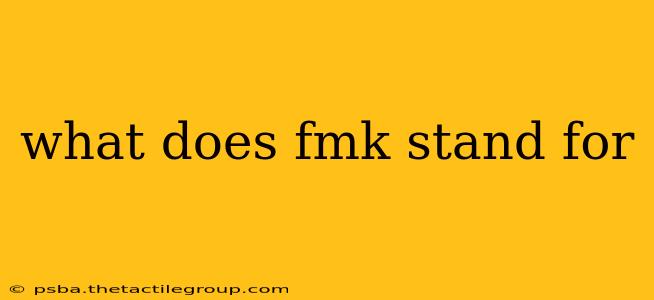 what does fmk stand for