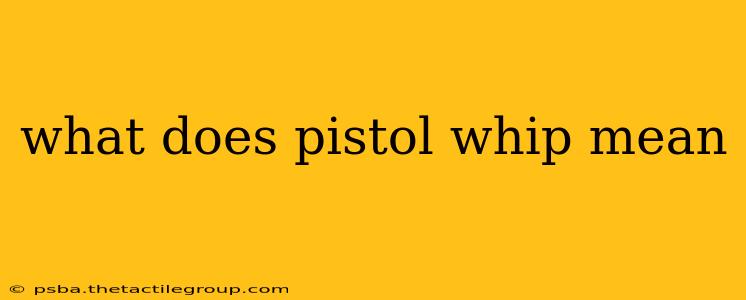 what does pistol whip mean