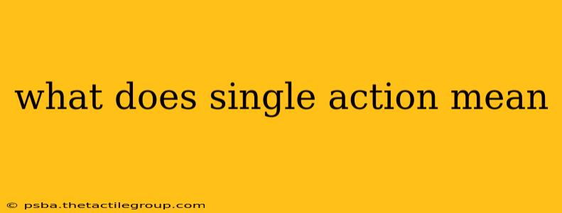 what does single action mean