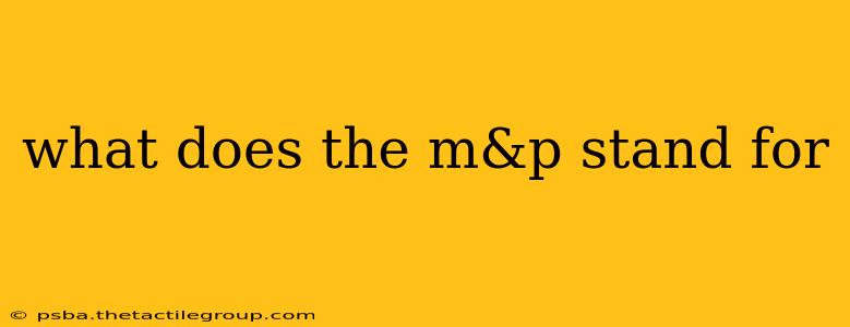 what does the m&p stand for