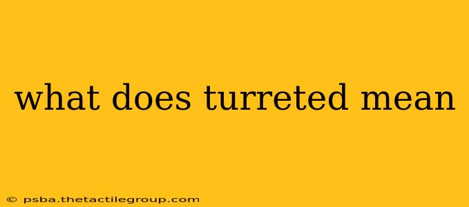 what does turreted mean