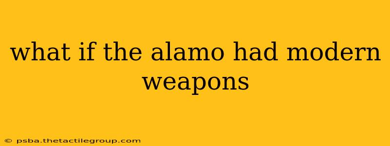 what if the alamo had modern weapons