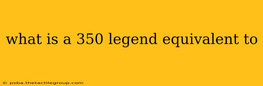 what is a 350 legend equivalent to