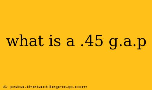 what is a .45 g.a.p