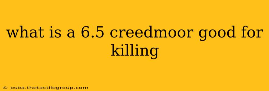 what is a 6.5 creedmoor good for killing