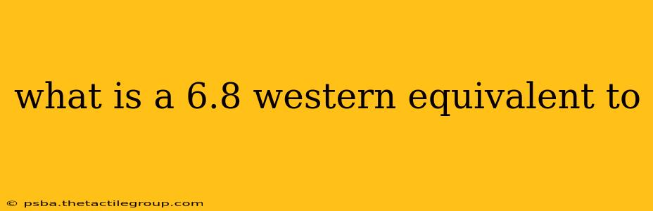 what is a 6.8 western equivalent to