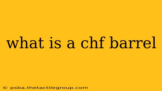 what is a chf barrel