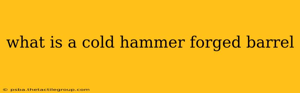 what is a cold hammer forged barrel