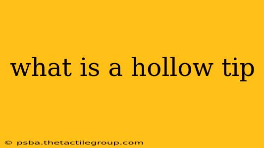 what is a hollow tip