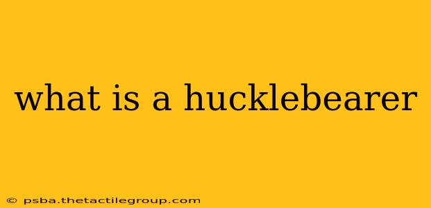 what is a hucklebearer