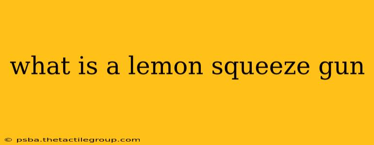 what is a lemon squeeze gun