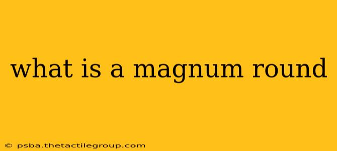 what is a magnum round