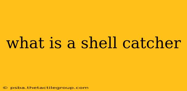 what is a shell catcher