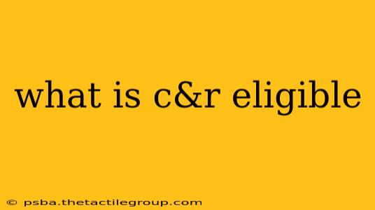 what is c&r eligible