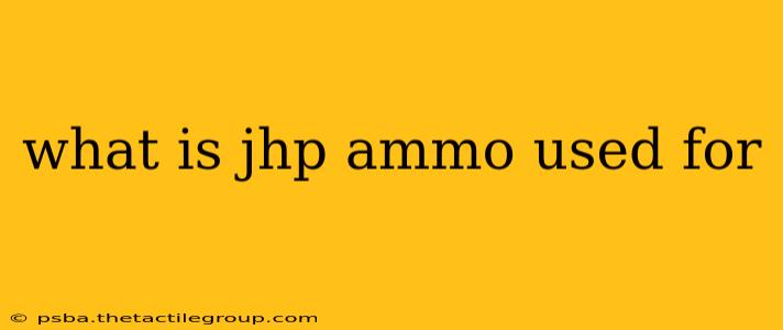 what is jhp ammo used for