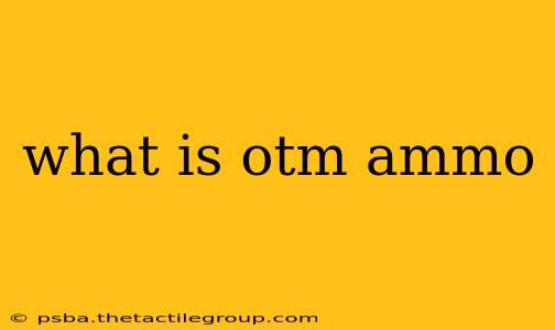 what is otm ammo