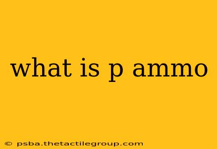 what is p ammo