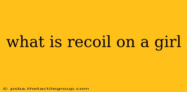 what is recoil on a girl