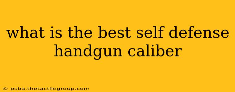 what is the best self defense handgun caliber