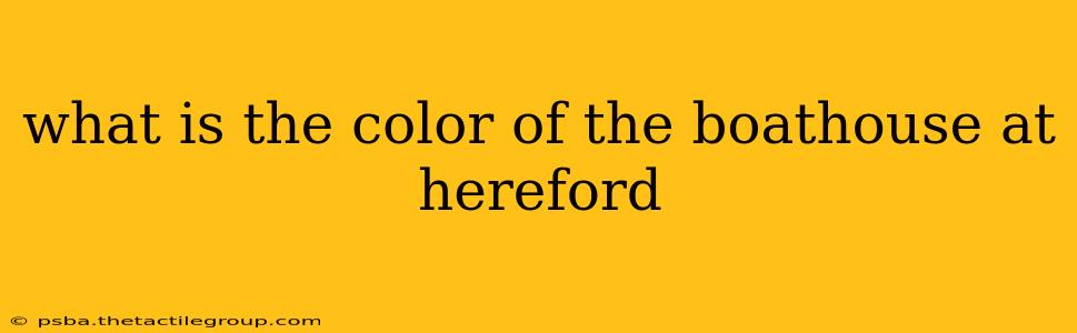 what is the color of the boathouse at hereford