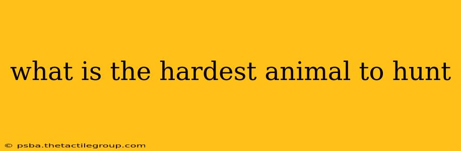 what is the hardest animal to hunt