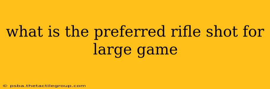 what is the preferred rifle shot for large game