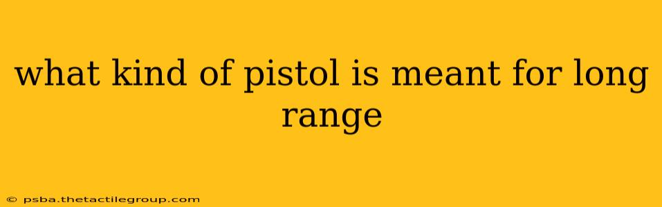 what kind of pistol is meant for long range