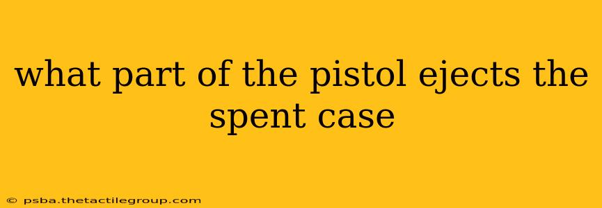 what part of the pistol ejects the spent case