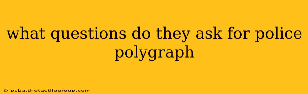 what questions do they ask for police polygraph