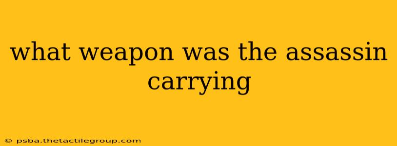 what weapon was the assassin carrying