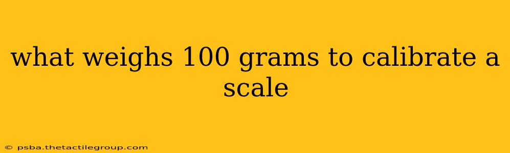 what weighs 100 grams to calibrate a scale