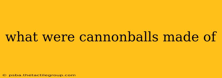 what were cannonballs made of